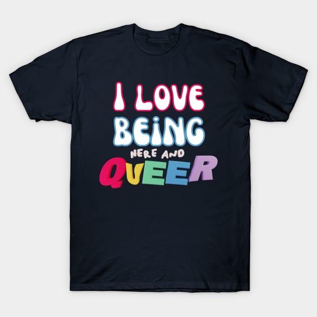 I Love Being Queer T-Shirt by Wehavefun